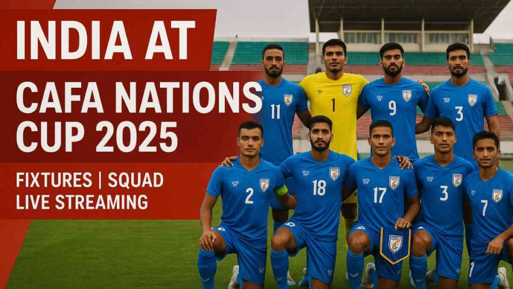 Where to Watch CAFA Nations Cup 2025 Live In India: Schedule, Sqaud, India’s Group Matches